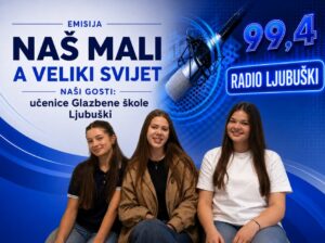 „Naš mali, a veliki svijet“: Gošće učenice Glazbene škole Ljubuški – Lucija Hrstić, Ana Primorac i Jelena Zubac